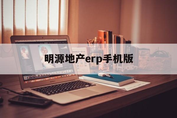 明源地产erp手机版(明源地产erp只能用ie浏览器吗)-第3张图片-QuickQ官网